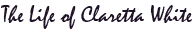 The Life of Claretta White